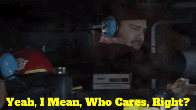 a man wearing ear muffs says yeah i mean who cares right