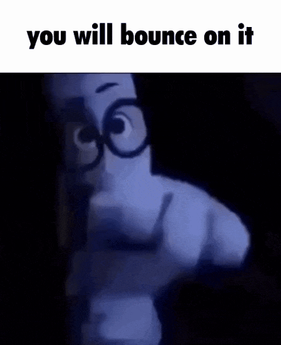 a cartoon character is pointing at the camera with the words `` you will bounce on it '' written on the bottom .
