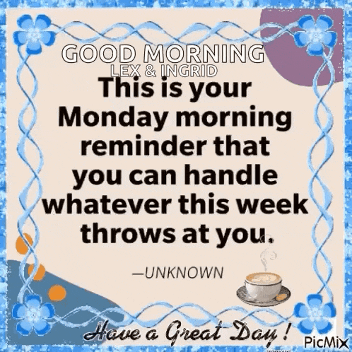 good morning lex & ingrid this is your monday morning reminder that you can handle whatever this week throws at you