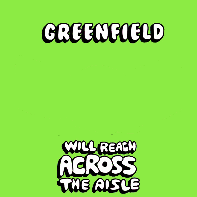 greenfield will reach across the aisle with a cartoon handshake
