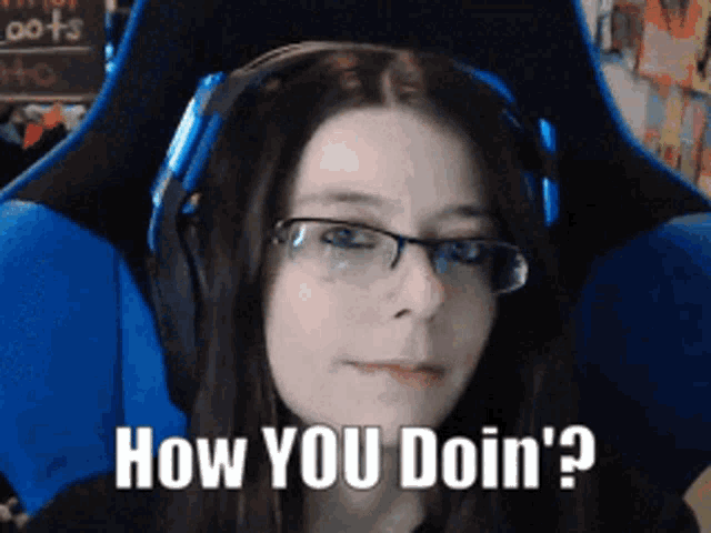 a woman wearing glasses and headphones is asking how you doin '?