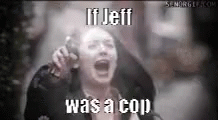 Jeff If Jeff Was A Cop GIF - Jeff If Jeff Was A Cop GIFs