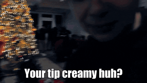 a close up of a person 's face with the words your tip creamy huh