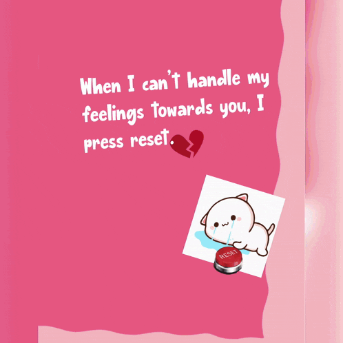 when i can 't handle my feelings towards you , i press reset