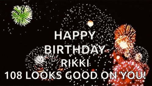 a birthday greeting with fireworks and the words happy birthday  rikki 108 looks good on you