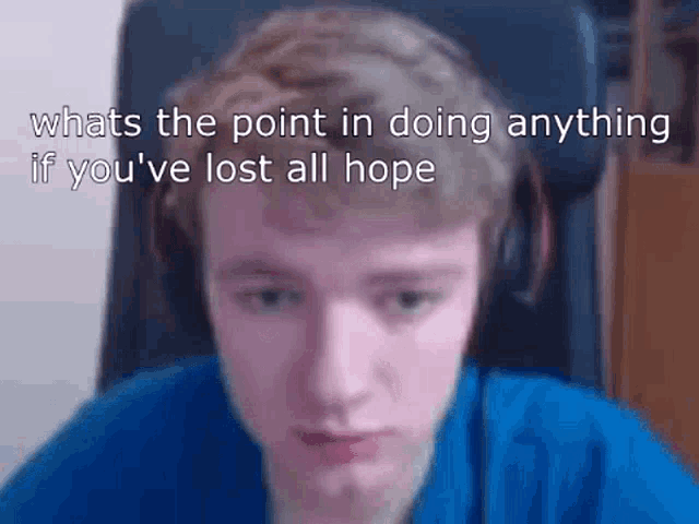 Whats The Point In Doing Anything If Youve Lost All Hope Gnf404 GIF - Whats The Point In Doing Anything If Youve Lost All Hope Gnf404 Whats The Point In Doing Anything GIFs