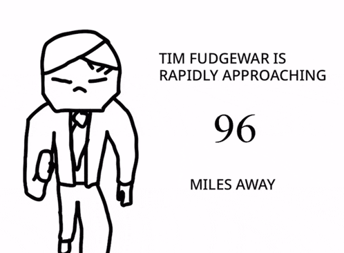 a drawing of a man with the words tim fudgewar rapidly approaching 96 miles away
