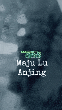 a black background with maju lu anjing written in green
