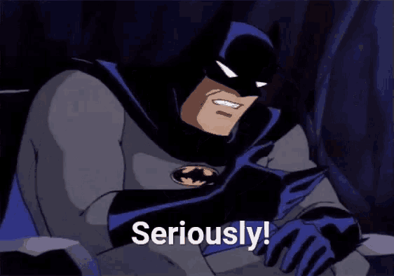 a cartoon of batman saying `` seriously '' while holding a bat .
