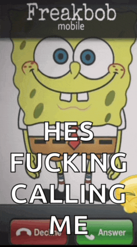 a phone screen with spongebob on it and the words " hes fucking calling me "