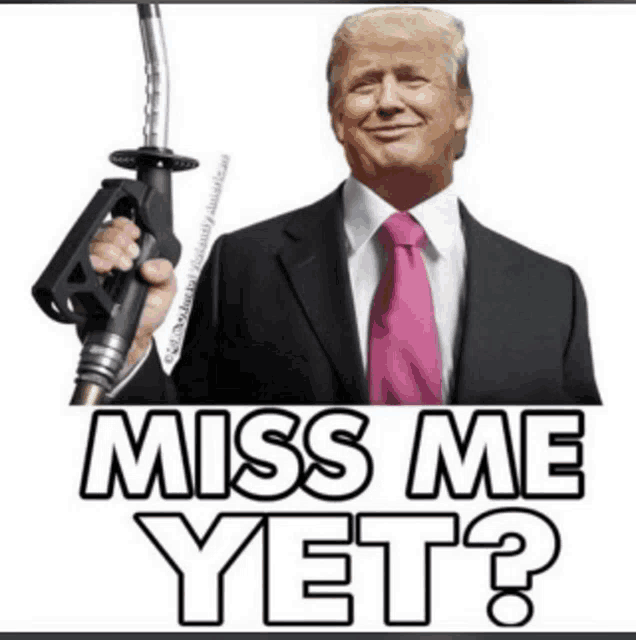 donald trump holding a gas pump with the words miss me yet