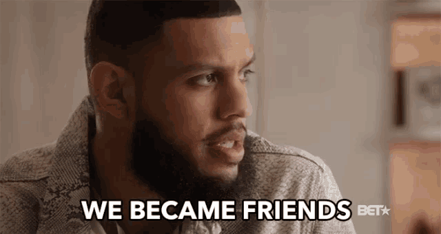 a man with a beard says we became friends bet