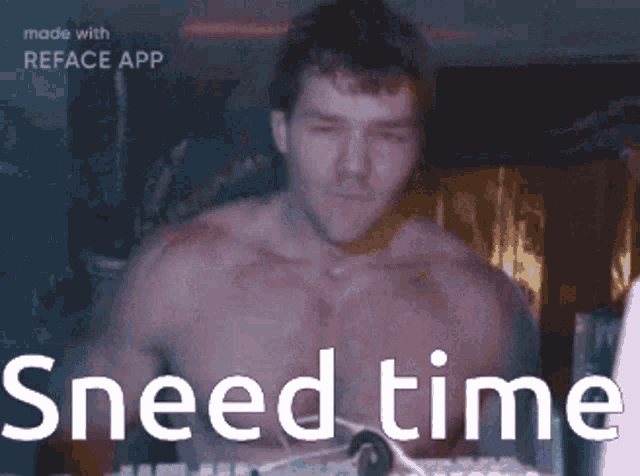 a shirtless man with the words sneed time on the bottom