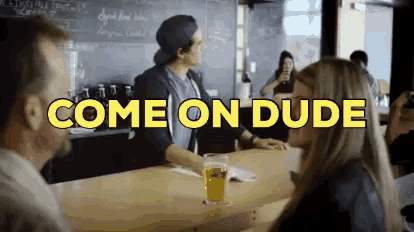 a man and a woman are sitting at a bar talking to each other and the words come on dude are above them .