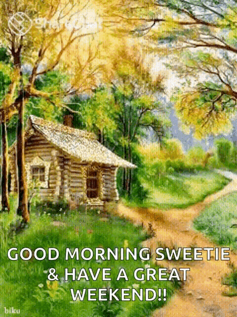 a painting of a cabin in the woods with the words " good morning sweetie & have a great weekend "