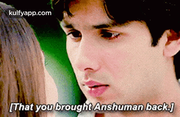 a man and a woman are looking at each other and the man says that you brought anshuman back .