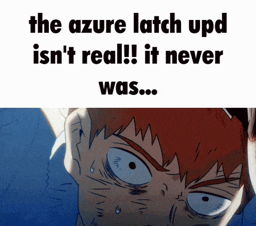 the azure latch upd isn 't real ! it never was !