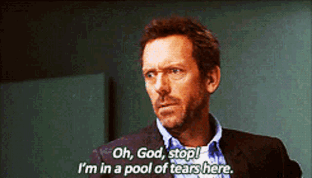 a man in a suit says " oh god stop i 'm in a pool of tears here "