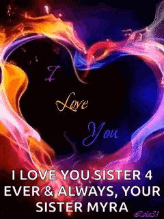 a colorful heart with the words `` i love you sister 4 ever & always , your sister myra '' on it .