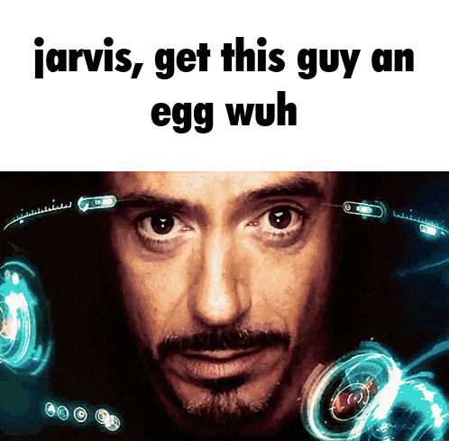 a picture of a man with the words jarvis get this guy an egg wuh on it