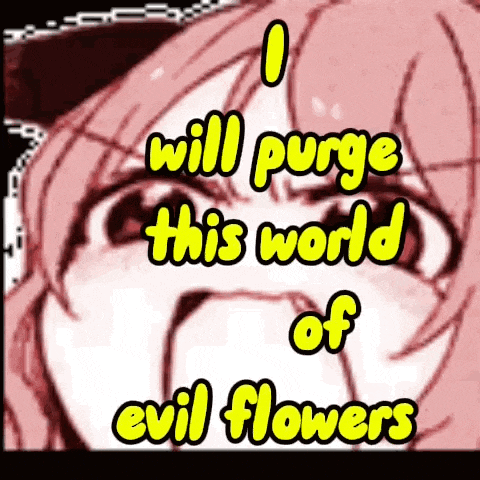 a picture of a girl with the words " i will purge this world of evil flowers " on it