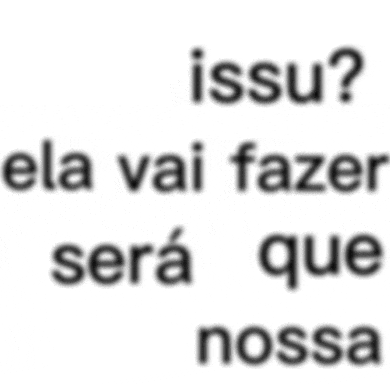 a blurred image of a text that says isso ela vai fazer sera que nossa