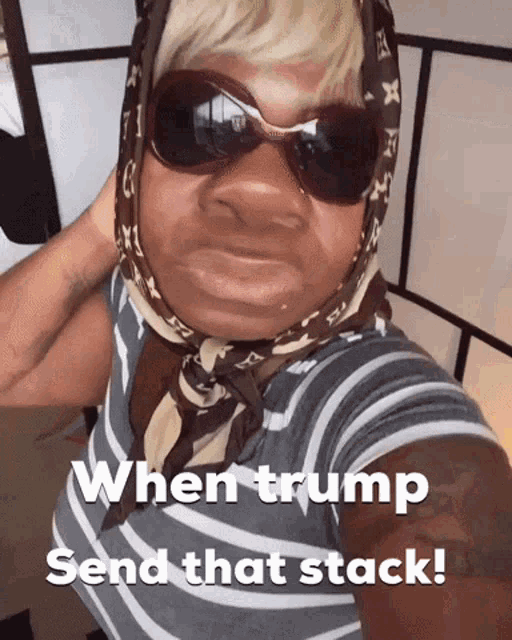 a woman wearing sunglasses and a scarf around her head with the caption when trump send that stack