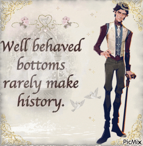 a cartoon of a man with a cane and the words well behaved bottoms rarely make history