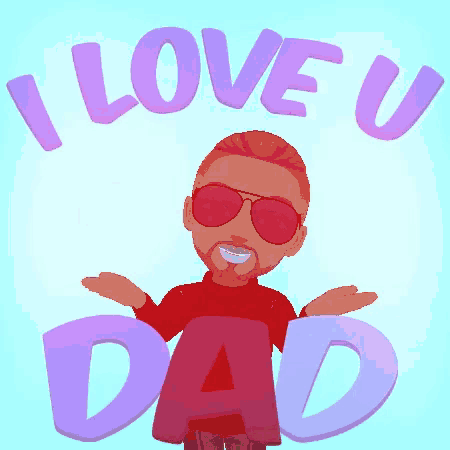 a cartoon of a man with sunglasses and the words i love you dad