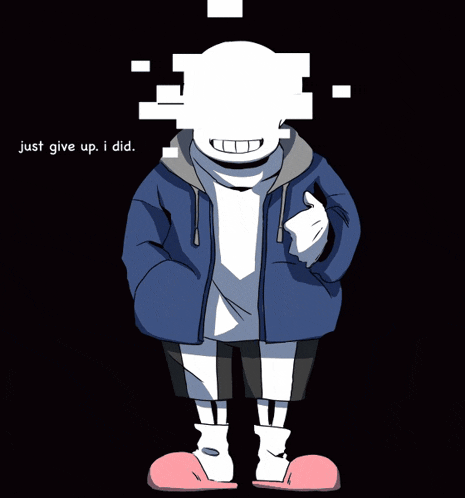 a drawing of sans with the words just give up i did
