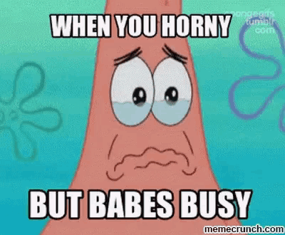 patrick star from spongebob squarepants is sad because he is horny but babes busy .
