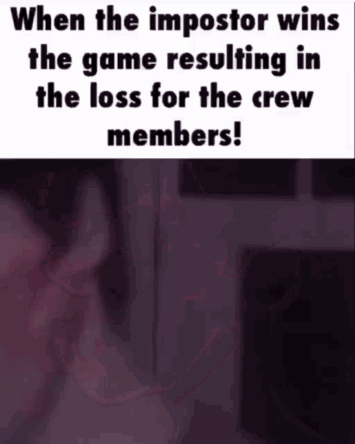 a meme that says when the impostor wins the game resulting in the loss for the crew members !