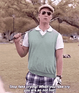 a man is holding a golf club and says stop fake crying when you fake cry you are so not hot .