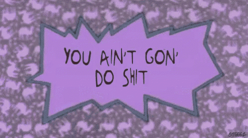 a sign that says you ain t gon do shit