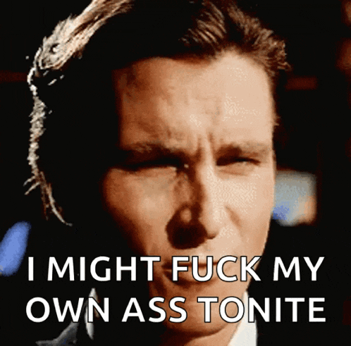 a close up of a man 's face with the words " i might fuck my own ass tonite " on the bottom