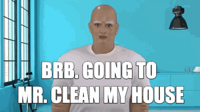 a bald man in a white shirt says " brb going to mr. clean my house "