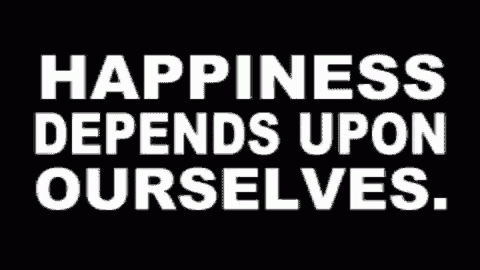 happiness depends upon ourselves in white letters on a black background