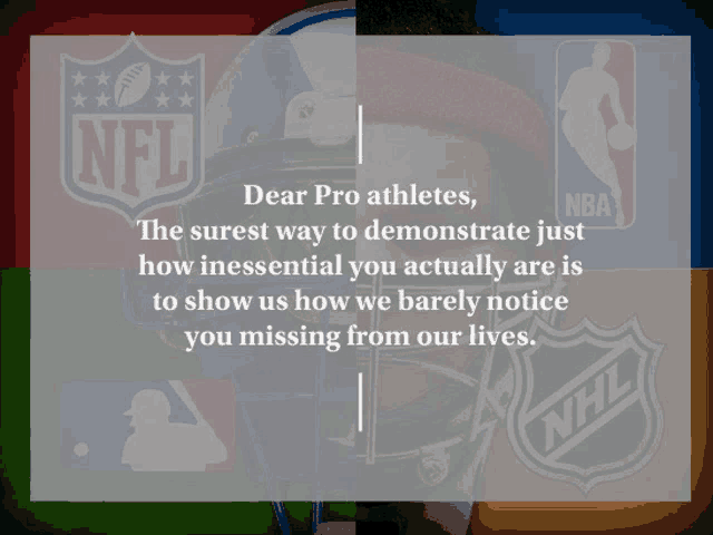 dear pro athletes the surest way to demonstrate just how inessential you actually are is to show us how we barely notice