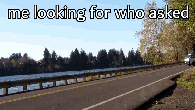 a road with the words " me looking for who asked " on it