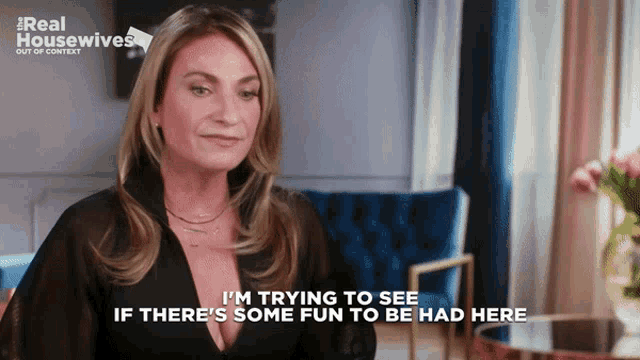 a woman says i 'm trying to see if there is some fun to be had here