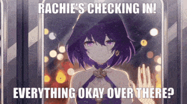 rachie 's checking in everything okay over there?