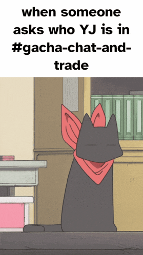 a cartoon cat with a red scarf around its neck says when someone asks who yj is in #gacha chat and trade