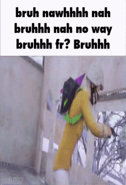 bruh nawhhhh nah bruhhh nah no way bruhhhh fr ? bruhhhh