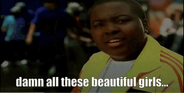 a man in a yellow jacket says " damn all these beautiful girls ... "