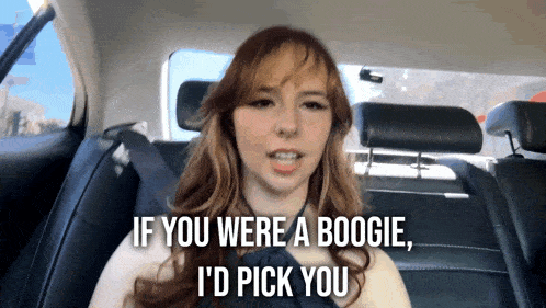 a woman in a car says if you were a boogie i d pick you