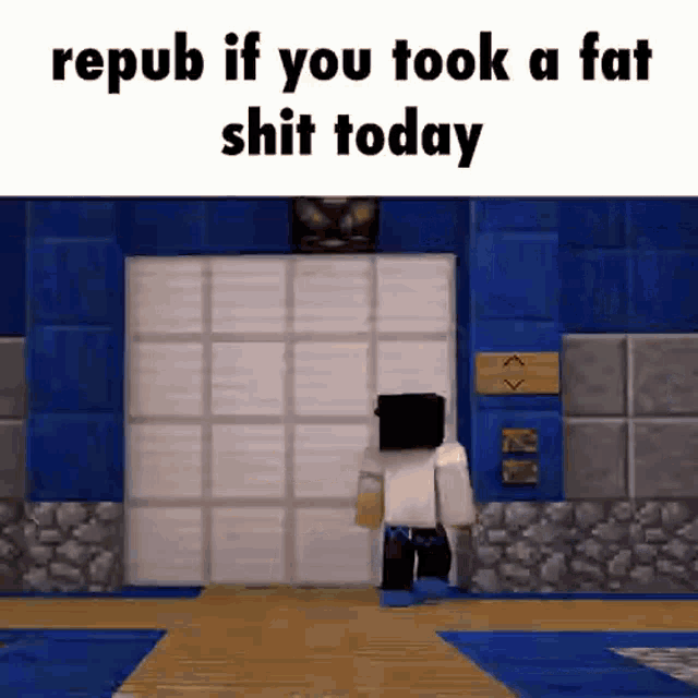 a minecraft character is standing in front of a blue garage door and says repub if you took a fat shit today .