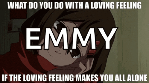 a poster that says " what do you do with a loving feeling " and " emmy if the loving feeling makes you all alone "