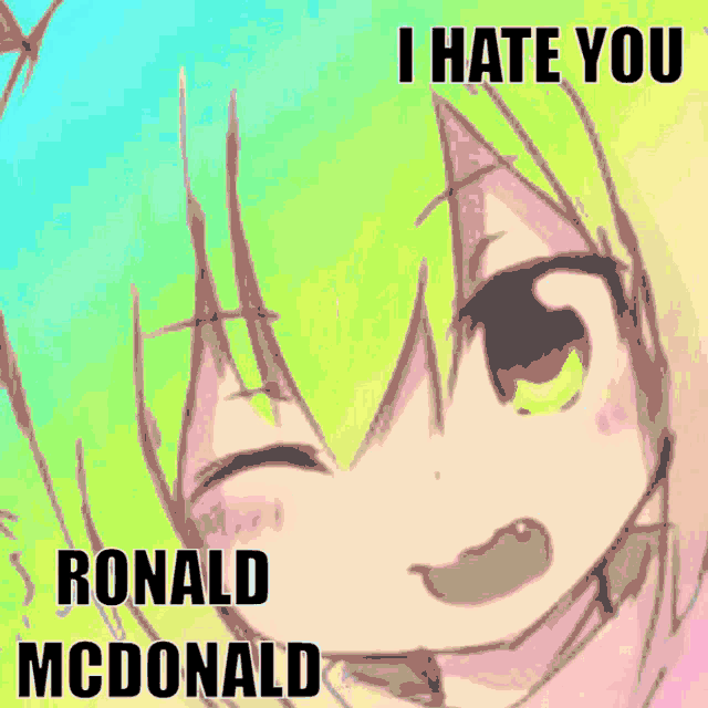 a picture of a girl with the words " i hate you ronald mcdonald " on the bottom