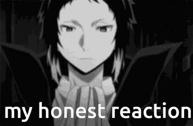 a black and white image of a man with the words `` my honest reaction '' written above him .