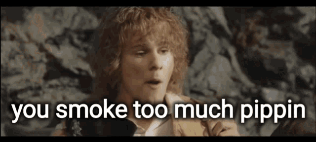 a man smoking a pipe with the words you smoke too much pippin above him